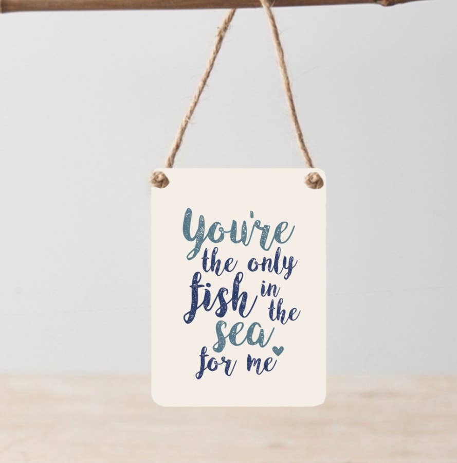 You're The Only Fish In The Sea For Me Metal Sign